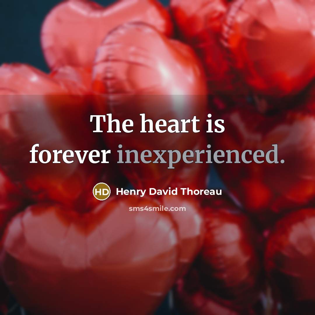 “The heart is forever inexperienced.” quote by Henry David Thoreau