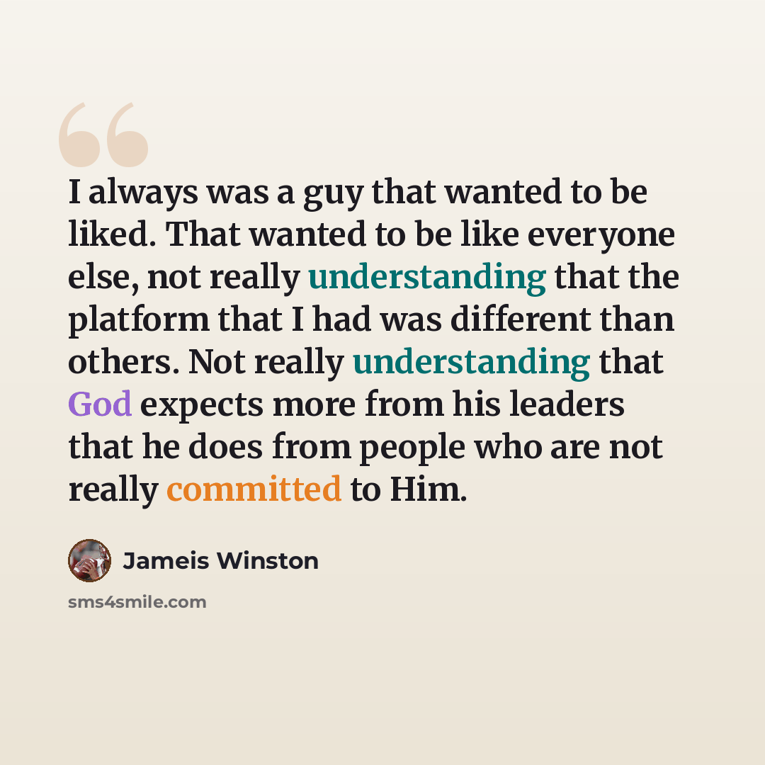 “I always was a guy that wanted to be liked. That wanted to be like everyone else, not really understanding that the platform that I had was different than others. Not really understanding that God expects more from his leaders that he does from people who are not really committed to Him.” quote by Jameis Winston