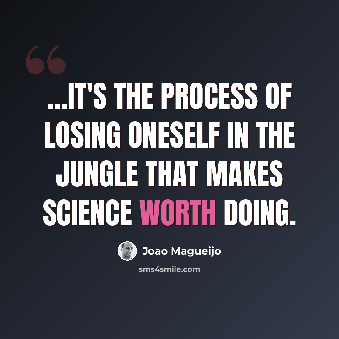 “...it's the process of losing oneself in the jungle that makes science worth doing.” quote by Joao Magueijo