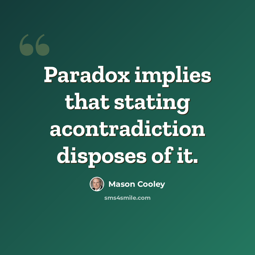 “Paradox implies that stating acontradiction disposes of it.” quote by Mason Cooley