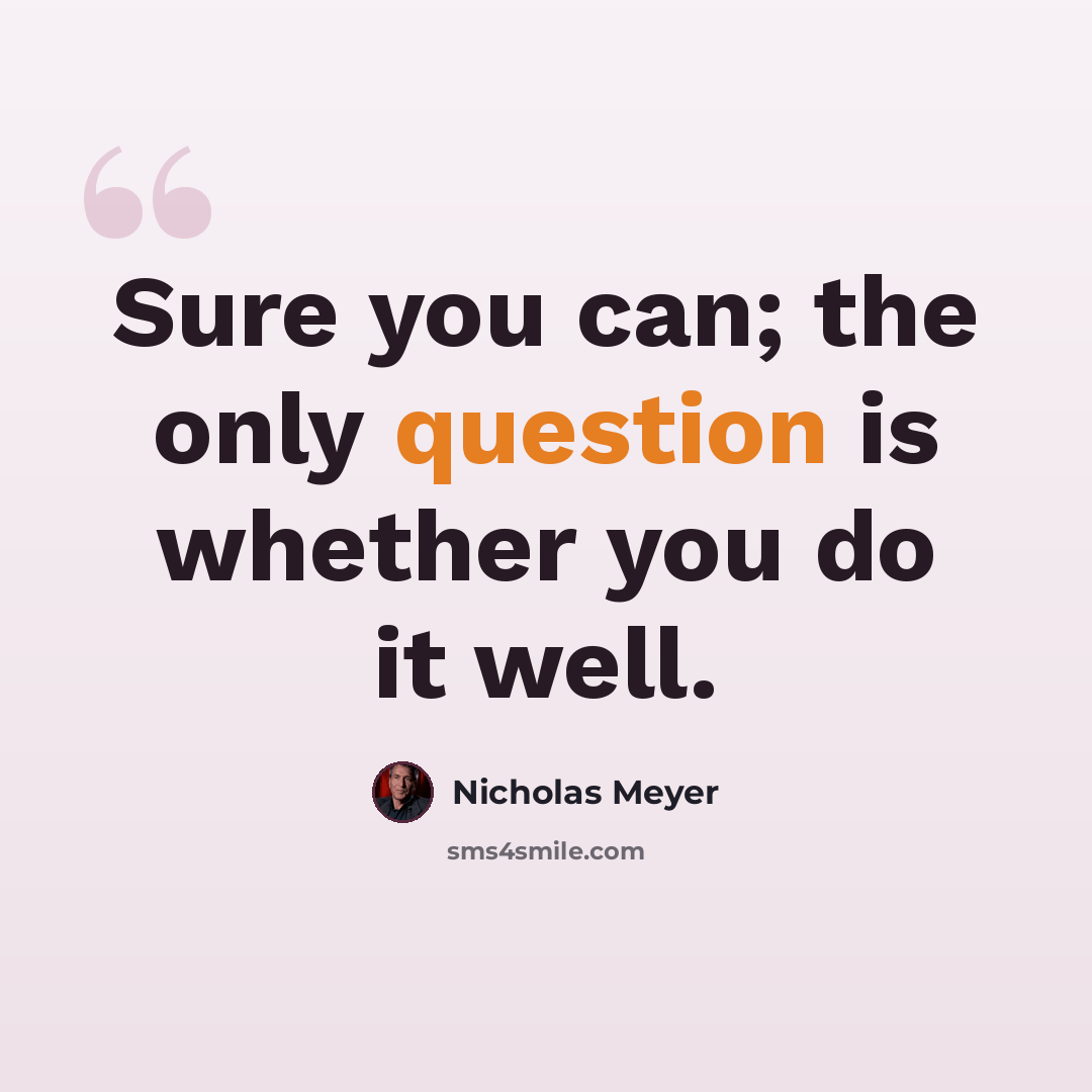 “Sure you can; the only question is whether you do it well.” quote by Nicholas Meyer