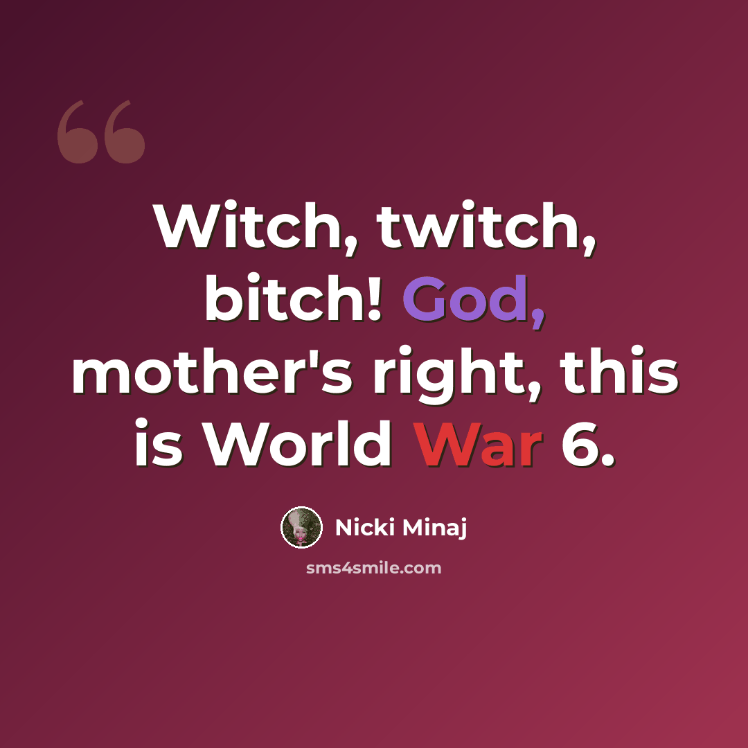 “Witch, twitch, bitch! God, mother's right, this is World War 6.” quote by Nicki Minaj