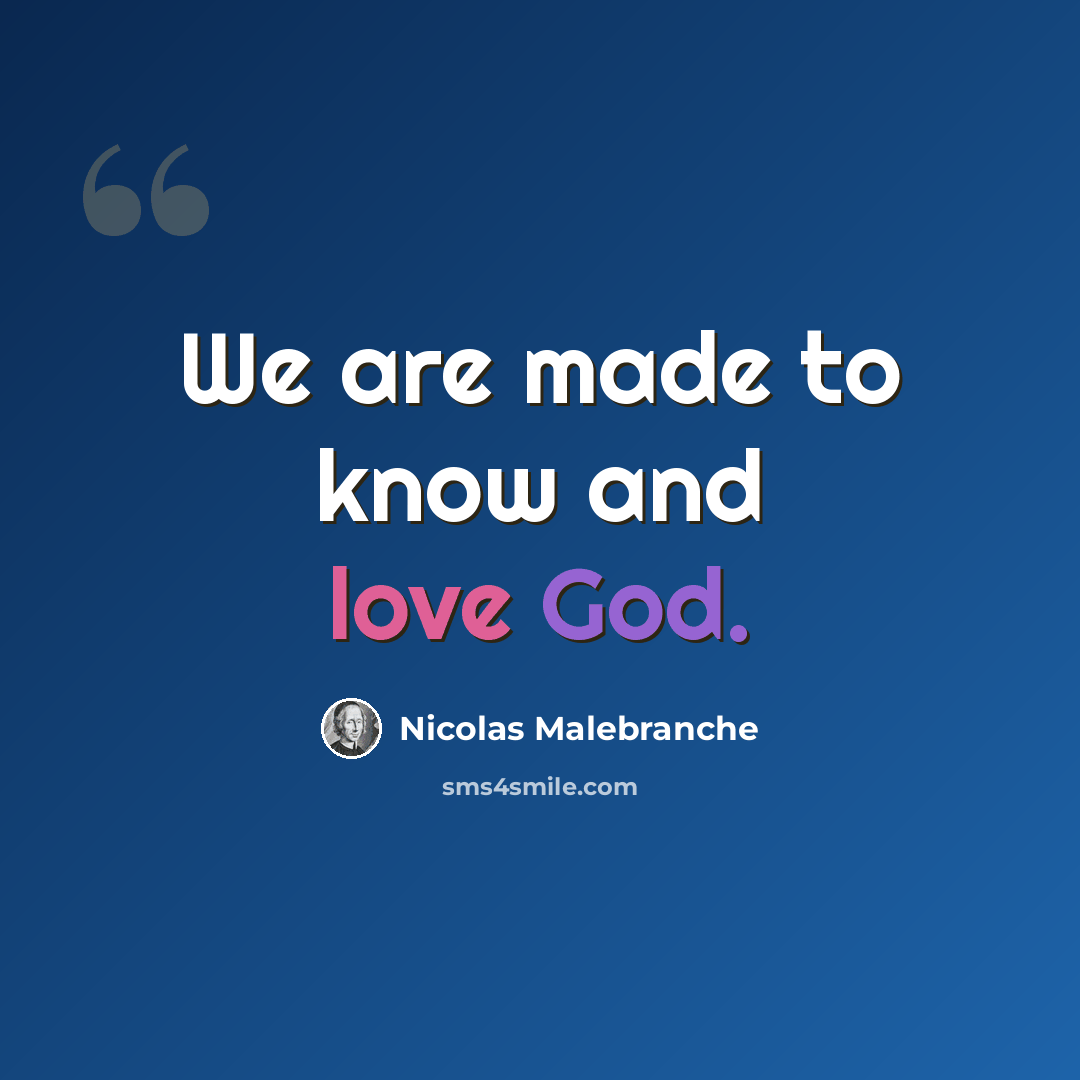 “We are made to know and love God.” quote by Nicolas Malebranche
