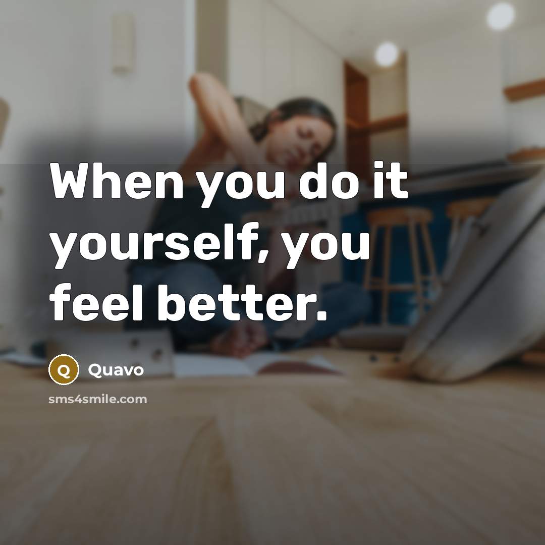 “When you do it yourself, you feel better.” quote by Quavo