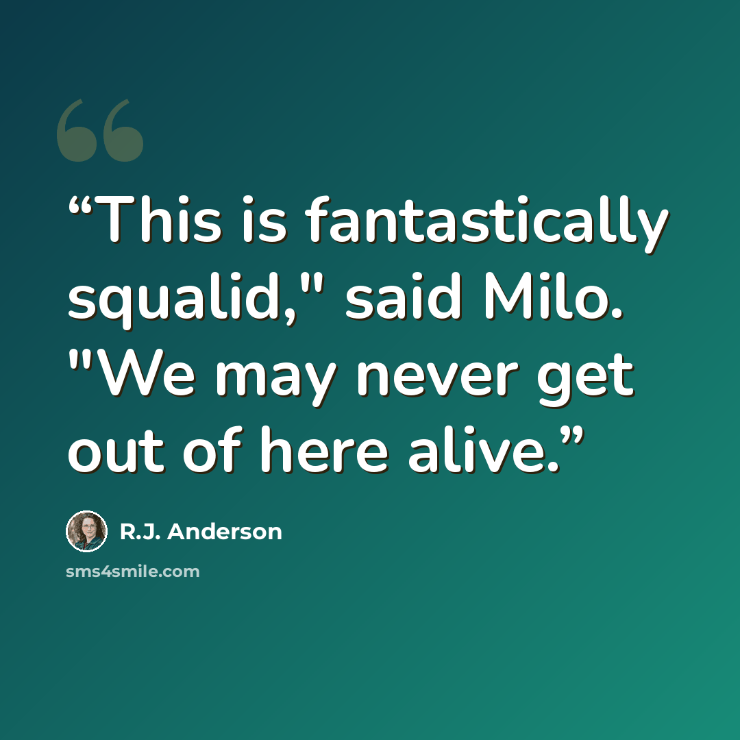 “This is fantastically squalid," said Milo. "We may never get out of here alive.” quote by R.J. Anderson