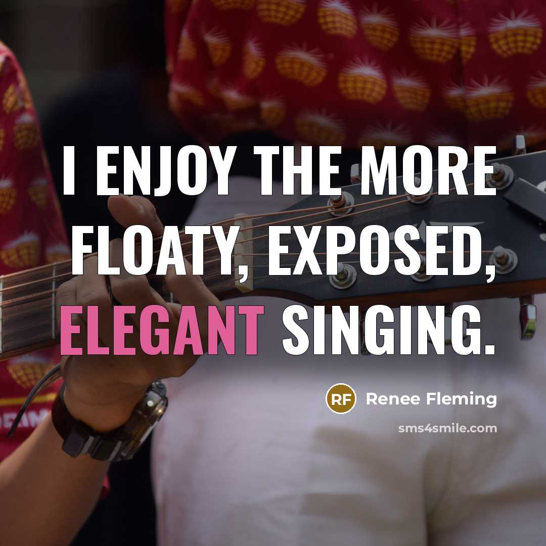 “I enjoy the more floaty, exposed, elegant singing.” quote by Renee Fleming