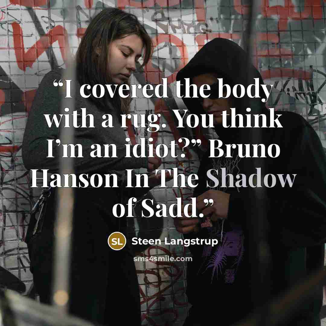 “I covered the body with a rug. You think I’m an idiot?” Bruno Hanson In The Shadow of Sadd.” quote by Steen Langstrup
