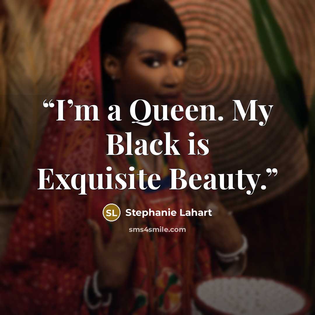 “I’m a Queen. My Black is Exquisite Beauty.” quote by Stephanie Lahart