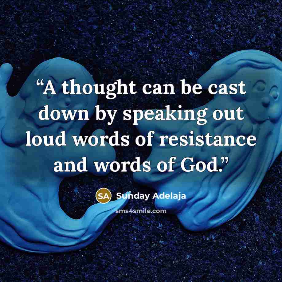 “A thought can be cast down by speaking out loud words of resistance and words of God.” quote by Sunday Adelaja