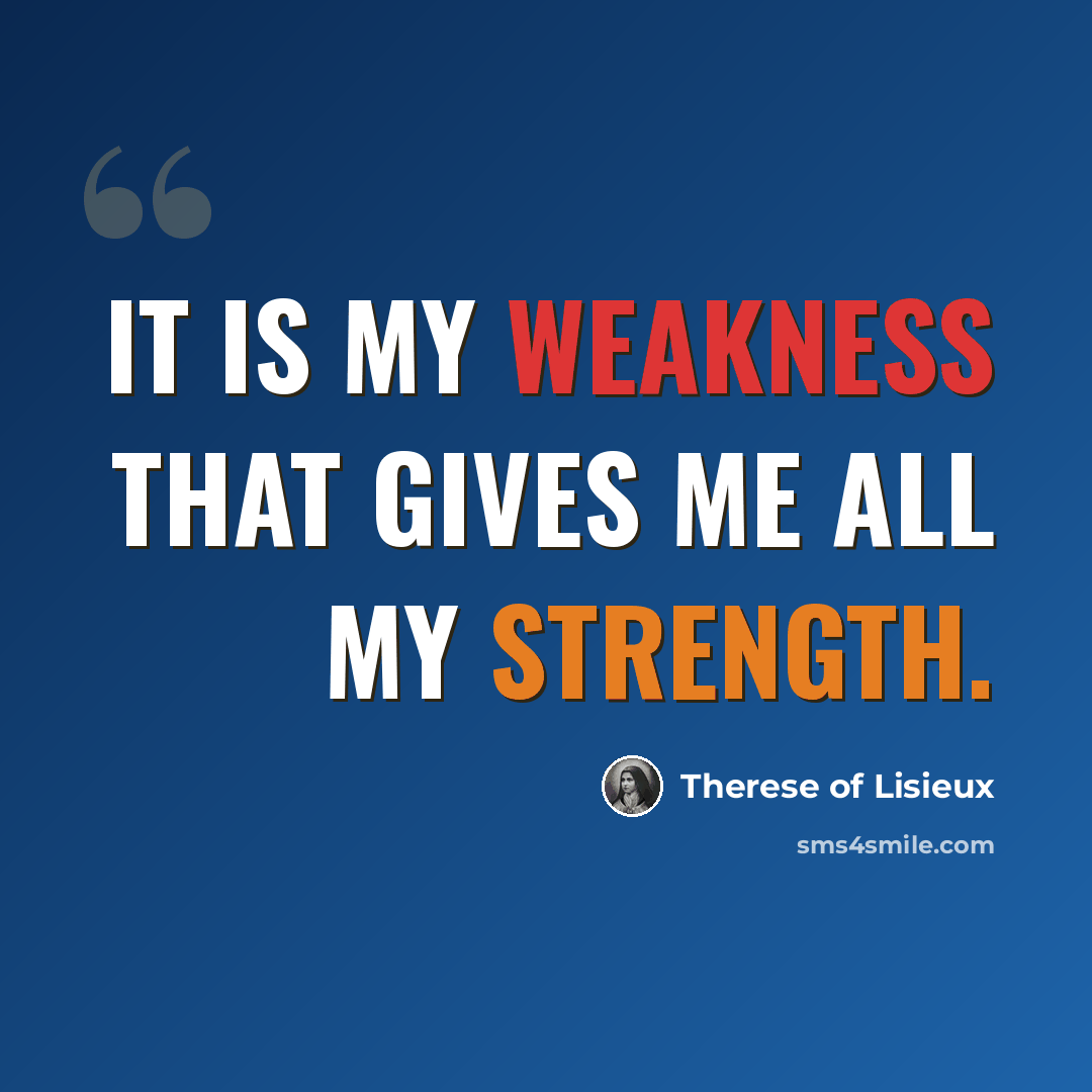 “It is my weakness that gives me all my strength.” quote by Therese of Lisieux