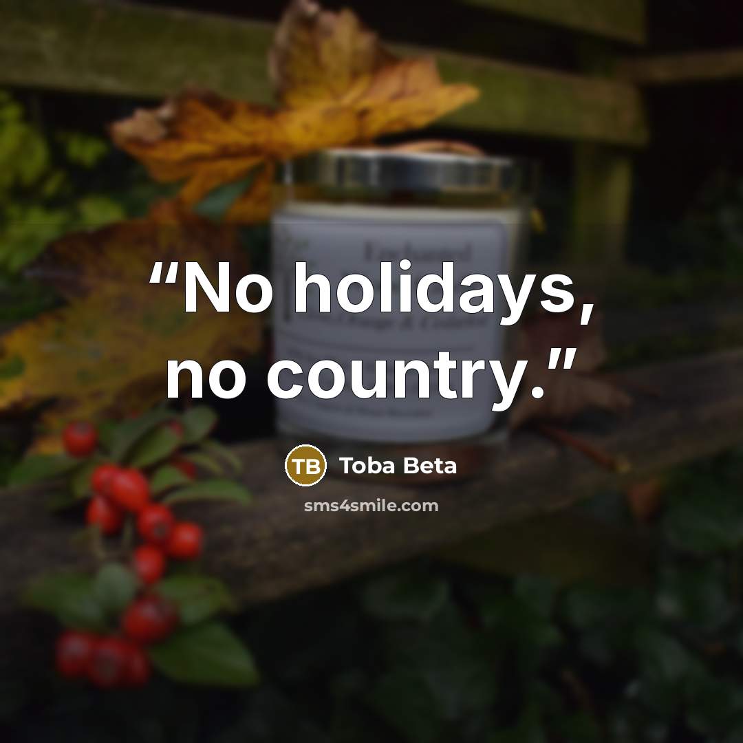 “No holidays, no country.” quote by Toba Beta
