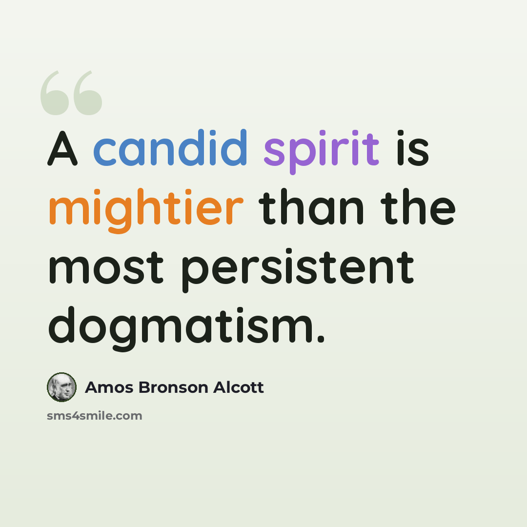 “A candid spirit is mightier than the most persistent dogmatism.” quote by Amos Bronson Alcott