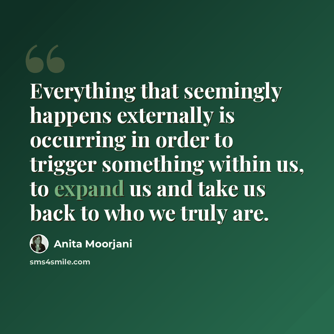 “Everything that seemingly happens externally is occurring in order to trigger something within us, to expand us and take us back to who we truly are.” quote by Anita Moorjani