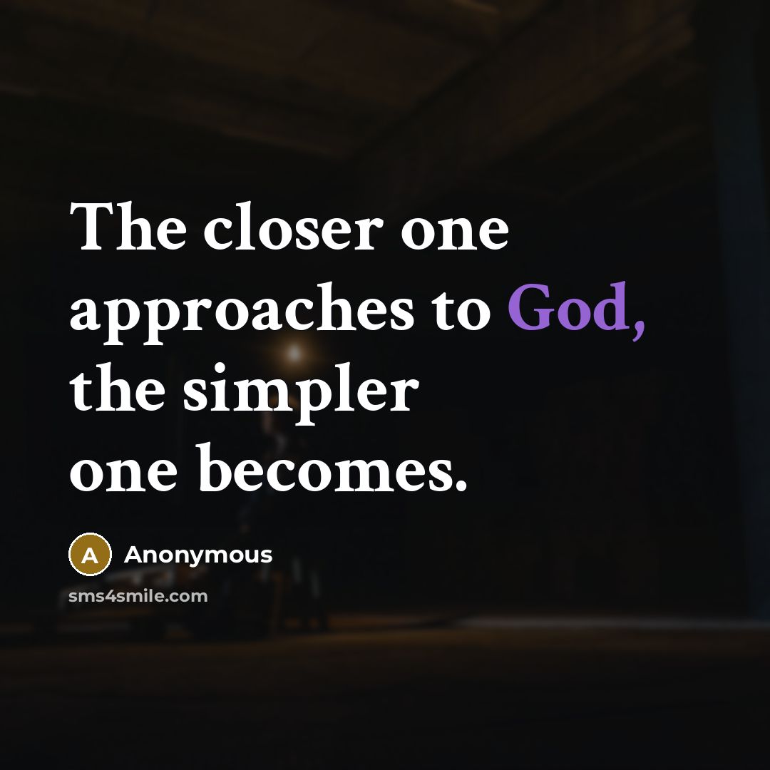 “The closer one approaches to God, the simpler one becomes.” quote by Anonymous