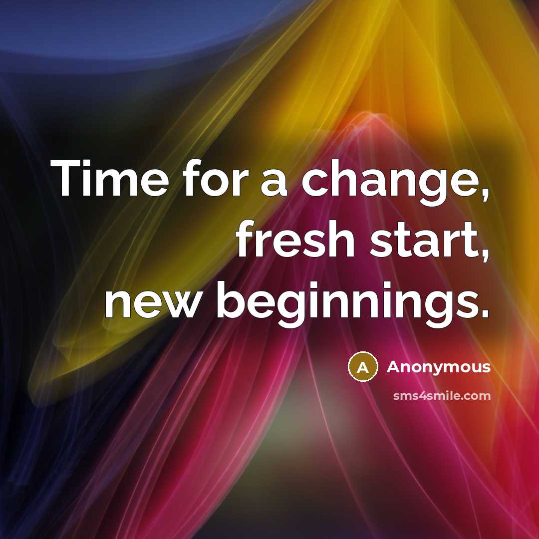 “Time for a change, fresh start, new beginnings.” quote by Anonymous