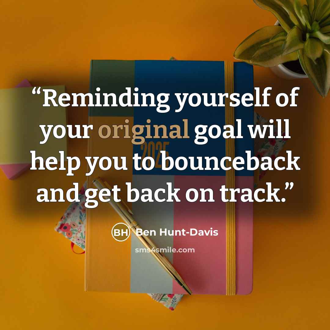 “Reminding yourself of your original goal will help you to bounceback and get back on track.” quote by Ben Hunt-Davis