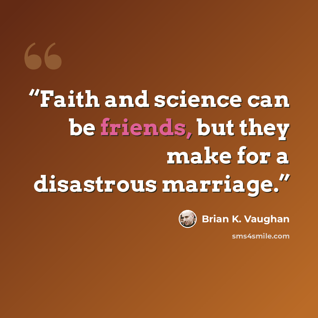 “Faith and science can be friends, but they make for a disastrous marriage.” quote by Brian K. Vaughan