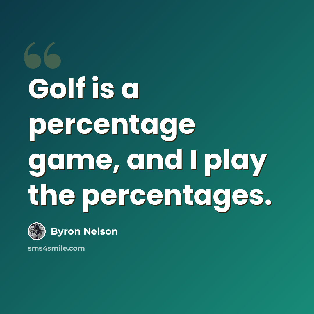 “Golf is a percentage game, and I play the percentages.” quote by Byron Nelson
