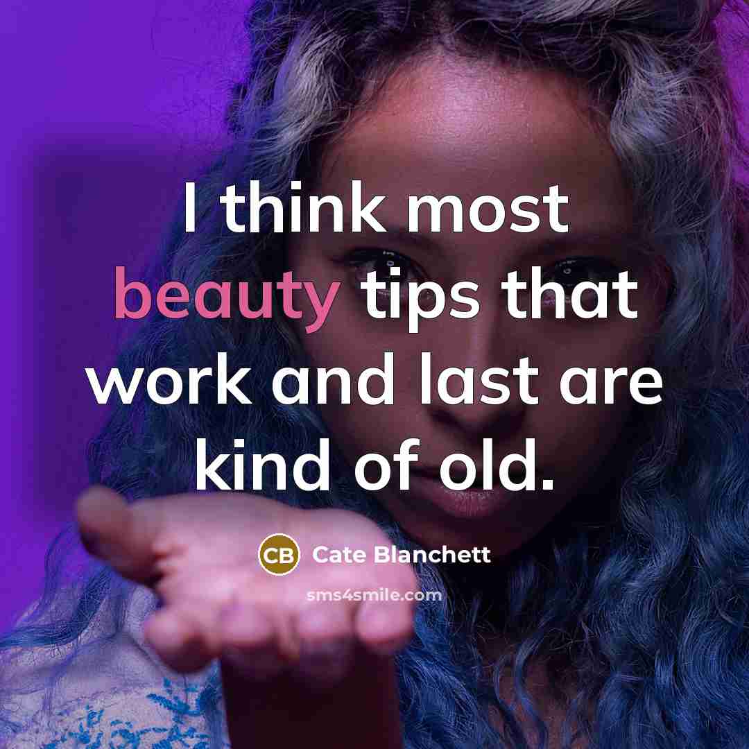 “I think most beauty tips that work and last are kind of old.” quote by Cate Blanchett
