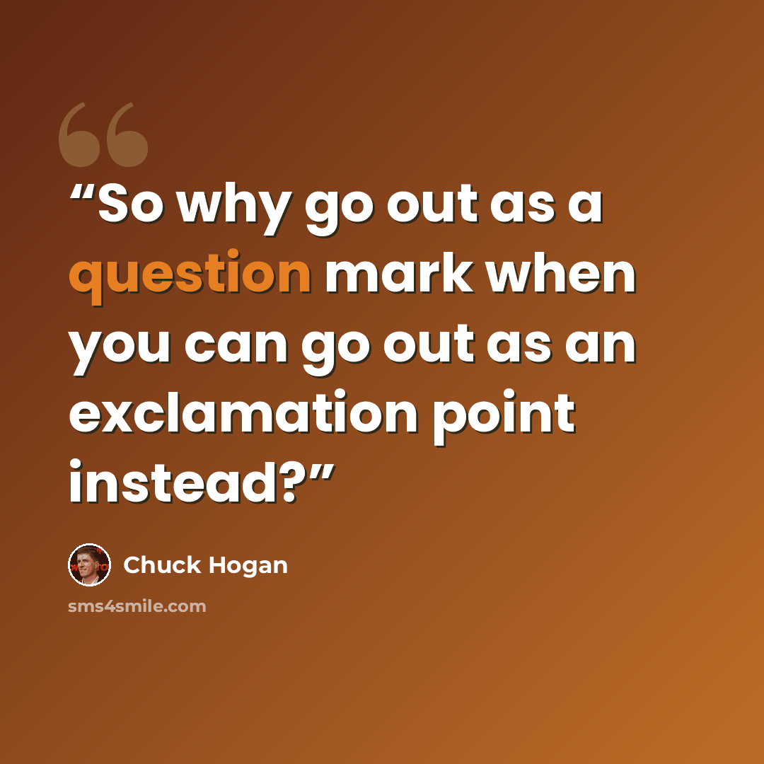 “So why go out as a question mark when you can go out as an exclamation point instead?” quote by Chuck Hogan