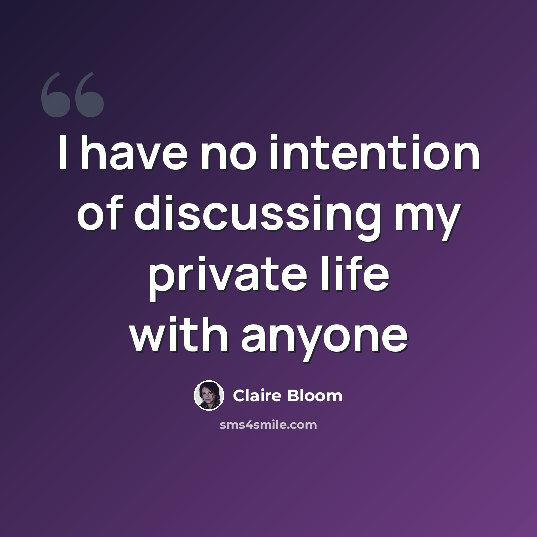 “I have no intention of discussing my private life with anyone” quote by Claire Bloom