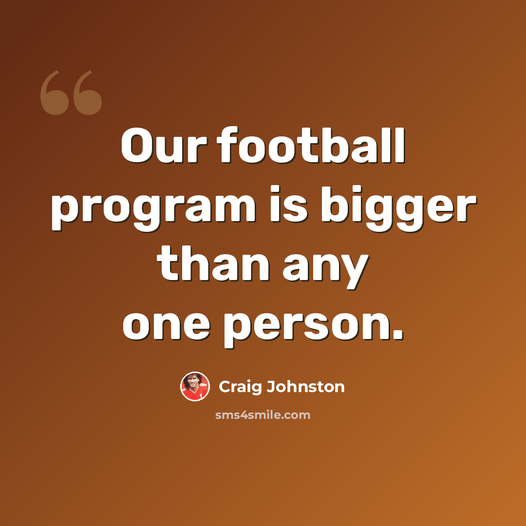 “Our football program is bigger than any one person.” quote by Craig Johnston