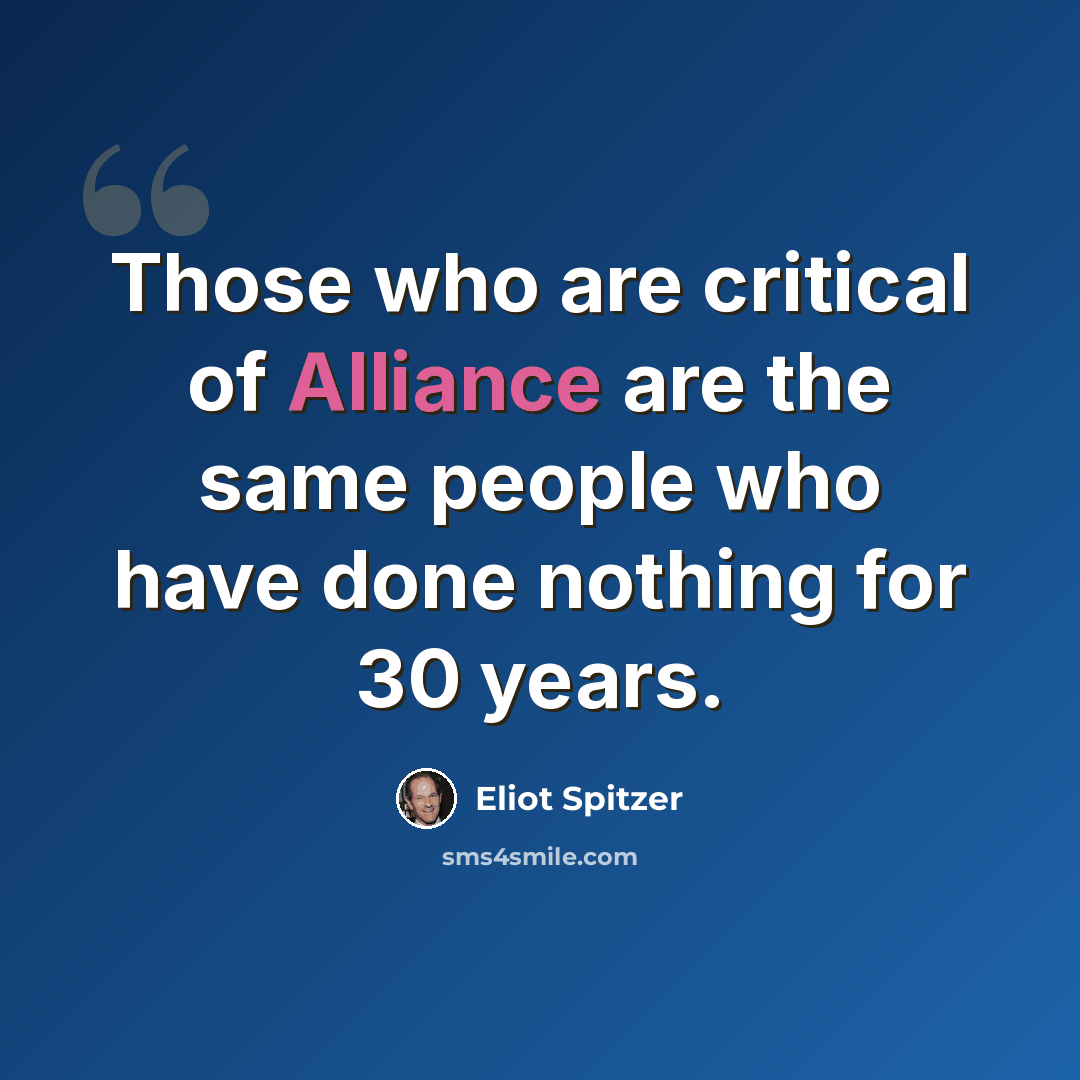 “Those who are critical of Alliance are the same people who have done nothing for 30 years.” quote by Eliot Spitzer