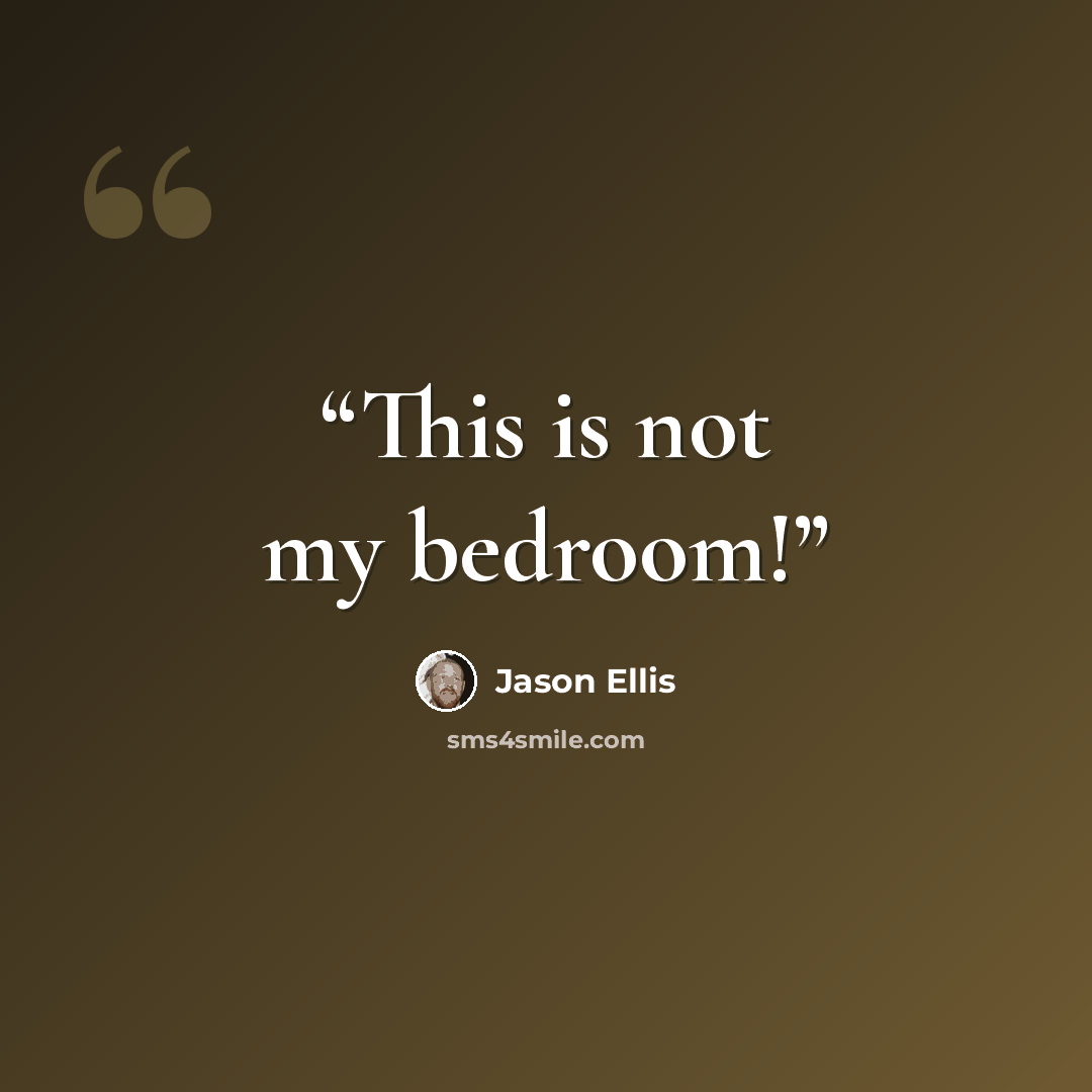 “This is not my bedroom!” quote by Jason Ellis