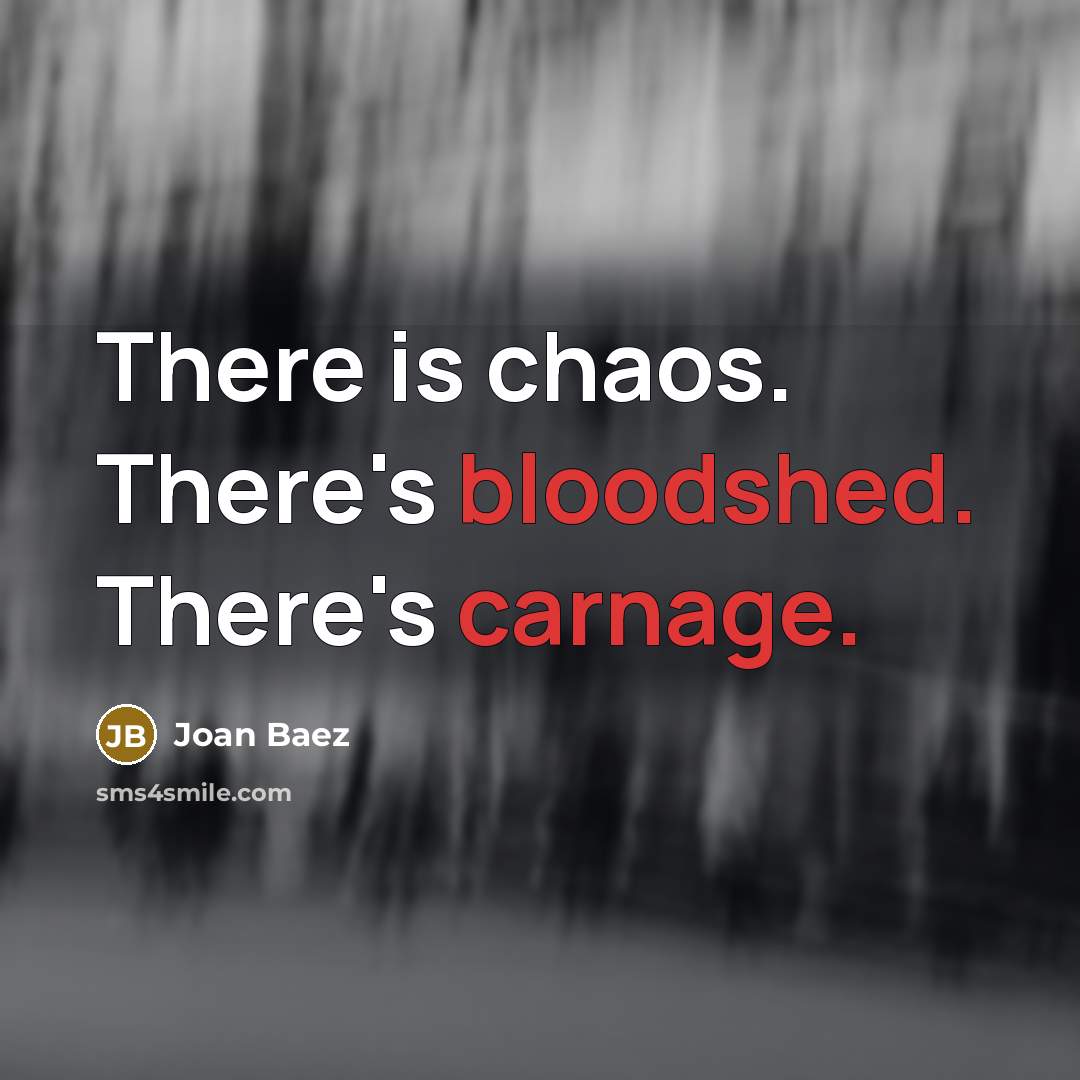 “There is chaos. There's bloodshed. There's carnage.” quote by Joan Baez