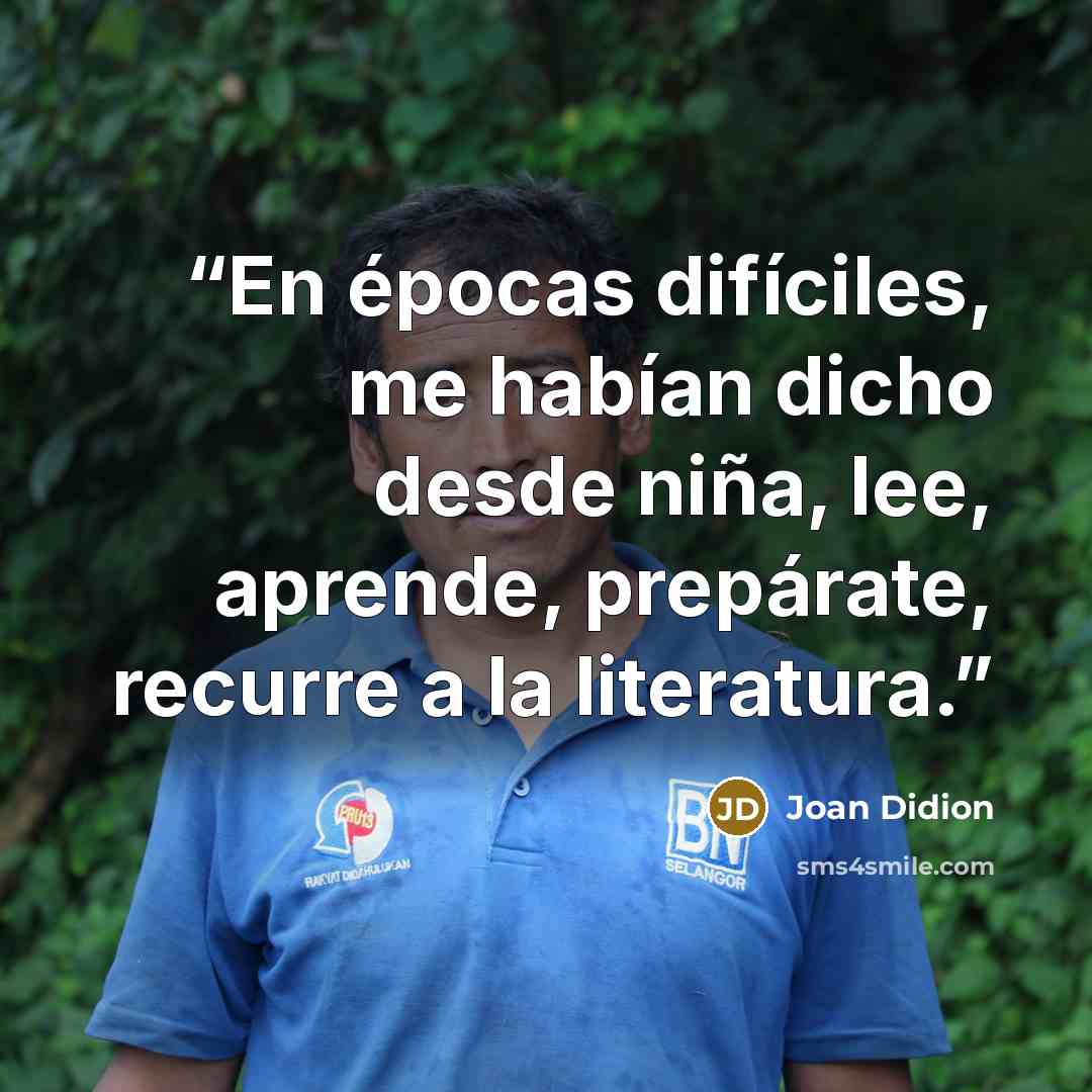 “En épocas difíciles, me habían dicho desde niña, lee, aprende, prepárate, recurre a la literatura.” quote by Joan Didion