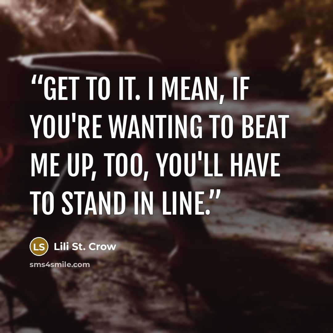“Get to it. I mean, if you're wanting to beat me up, too, you'll have to stand in line.” quote by Lili St. Crow