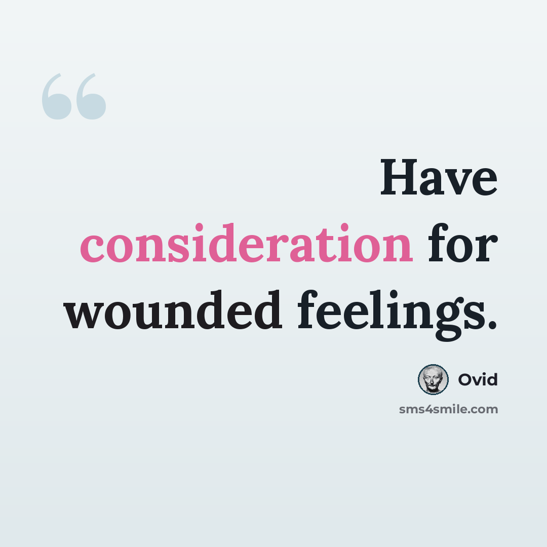“Have consideration for wounded feelings.” quote by Ovid