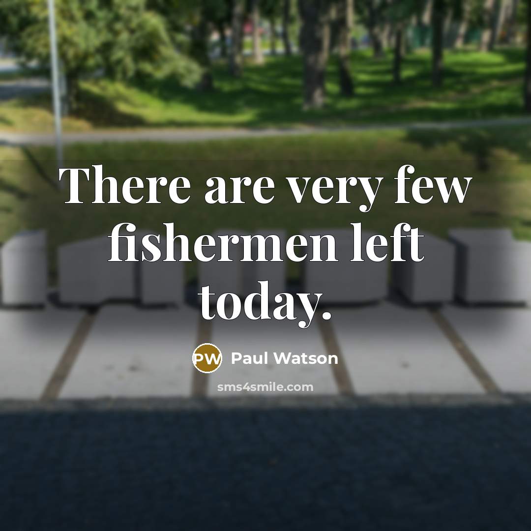 “There are very few fishermen left today.” quote by Paul Watson