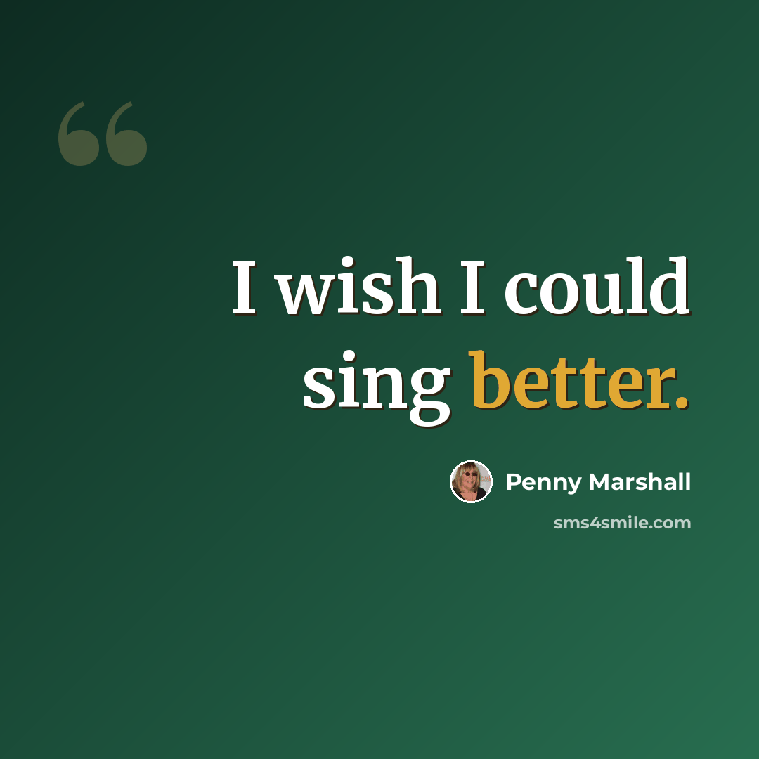 “I wish I could sing better.” quote by Penny Marshall