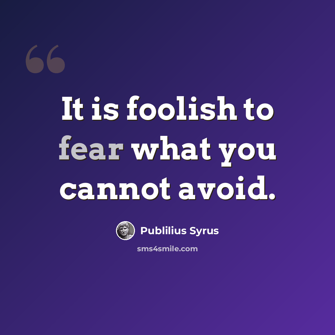 “It is foolish to fear what you cannot avoid.” quote by Publilius Syrus
