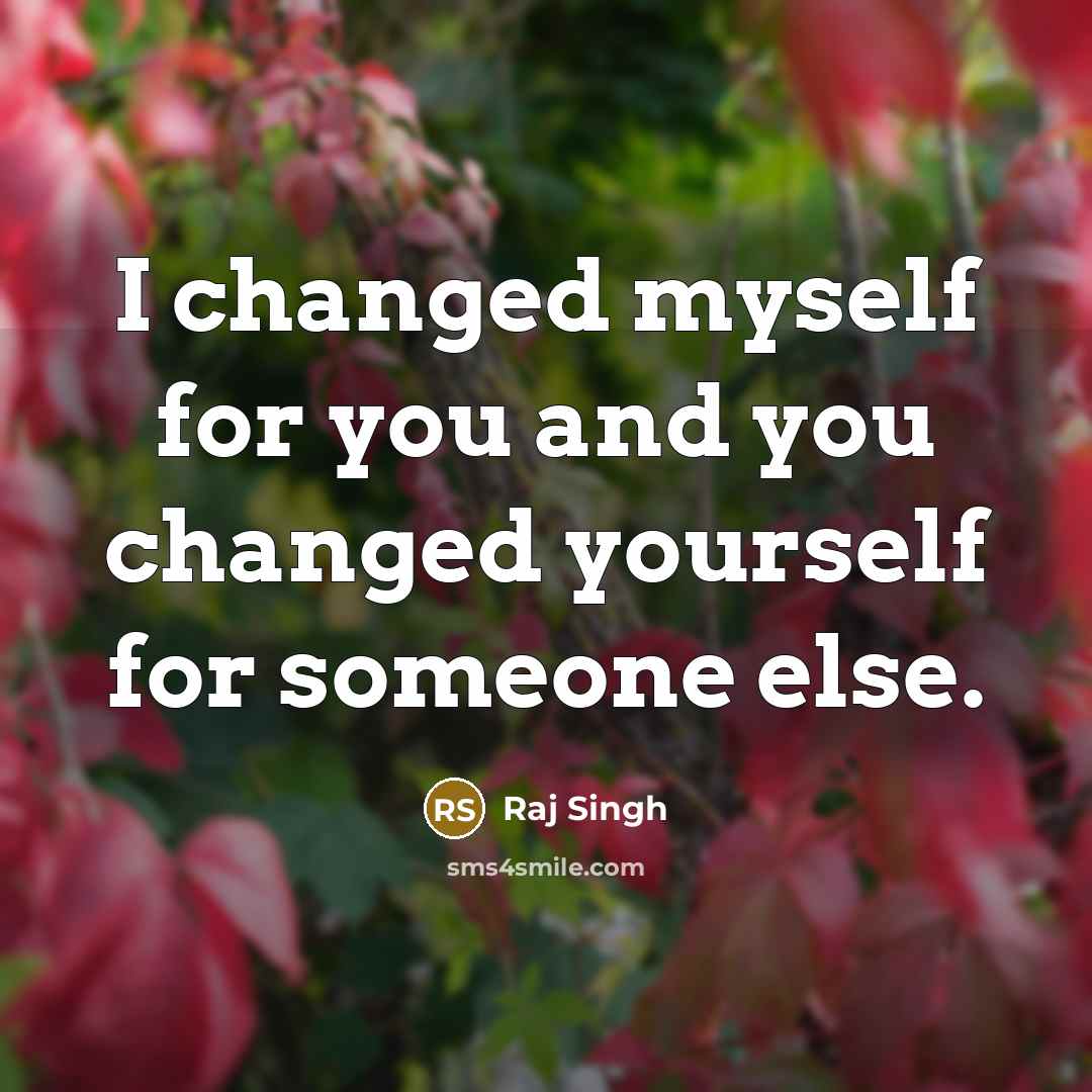 “I changed myself for you and you changed yourself for someone else.” quote by Raj Singh