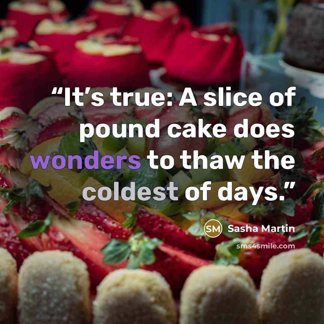 “It’s true: A slice of pound cake does wonders to thaw the coldest of days.” quote by Sasha Martin