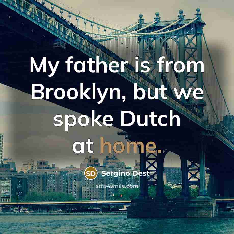 “My father is from Brooklyn, but we spoke Dutch at home.” quote by Sergino Dest