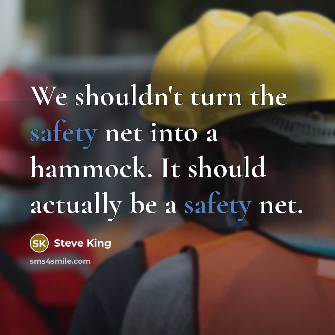 “We shouldn't turn the safety net into a hammock. It should actually be a safety net.” quote by Steve King