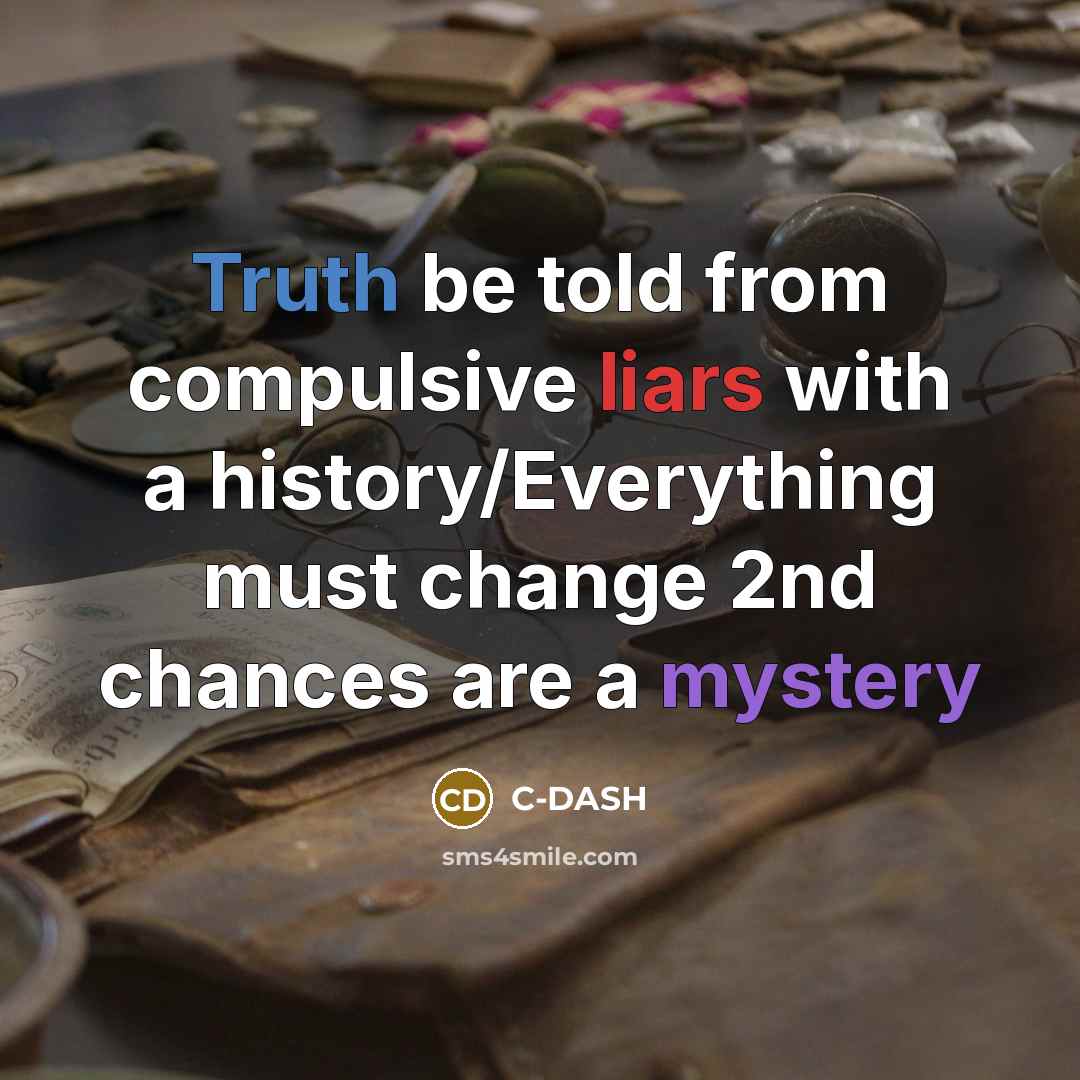 “Truth be told from compulsive liars with a history/Everything must change 2nd chances are a mystery” quote by C-DASH