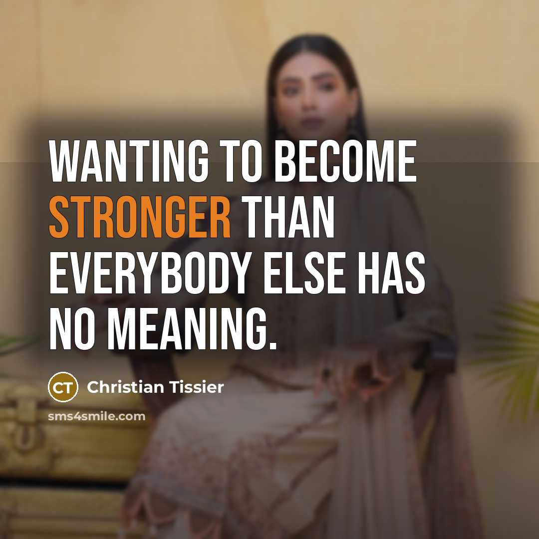 “Wanting to become stronger than everybody else has no meaning.” quote by Christian Tissier