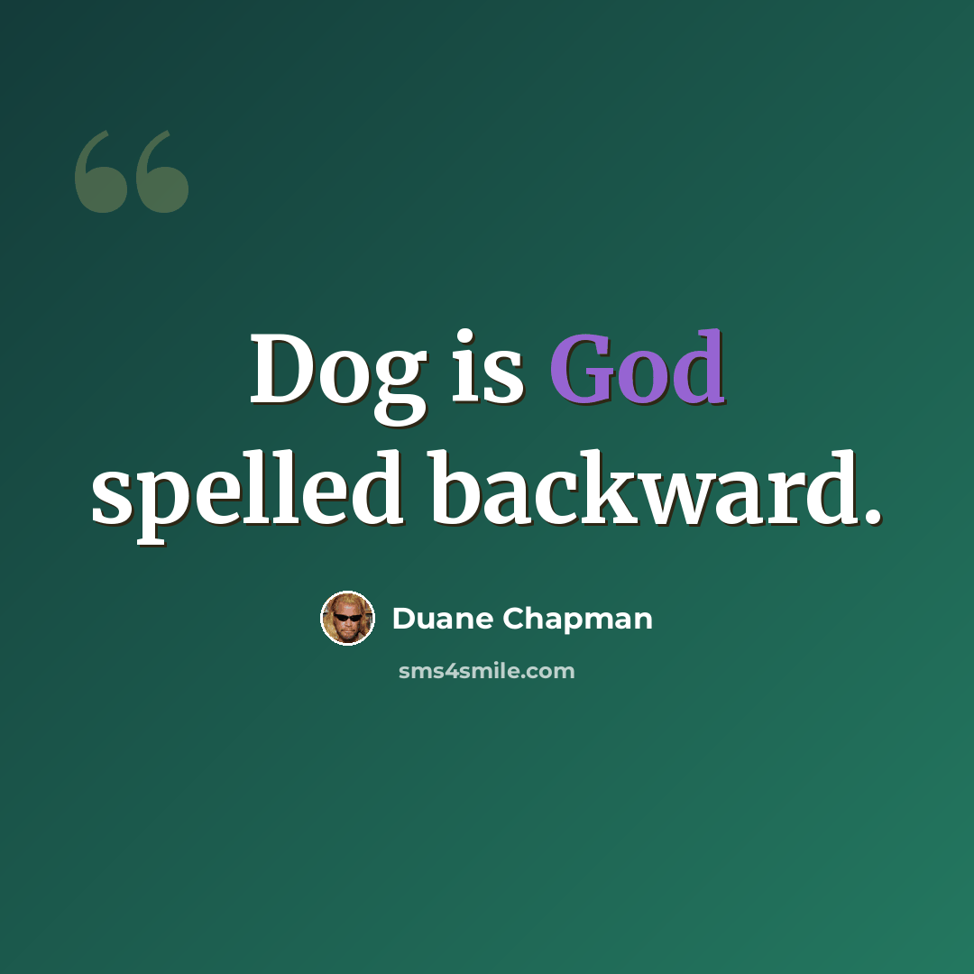 “Dog is God spelled backward.” quote by Duane Chapman