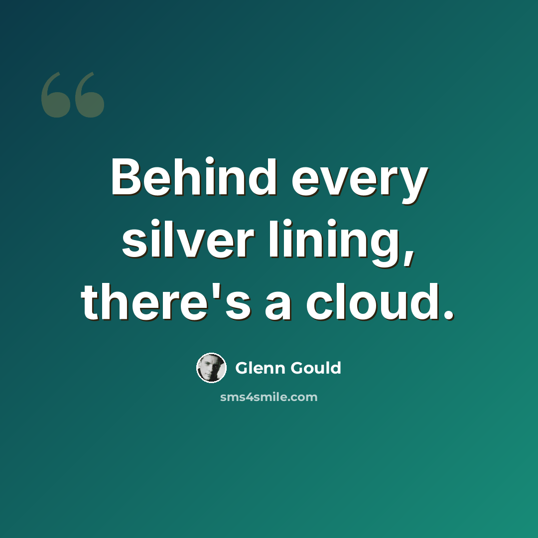 “Behind every silver lining, there's a cloud.” quote by Glenn Gould