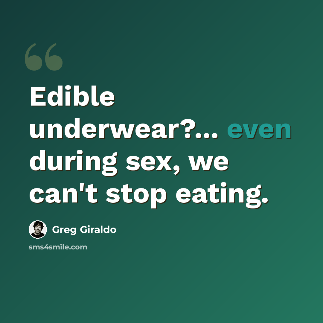 “Edible underwear?... even during sex, we can't stop eating.” quote by Greg Giraldo
