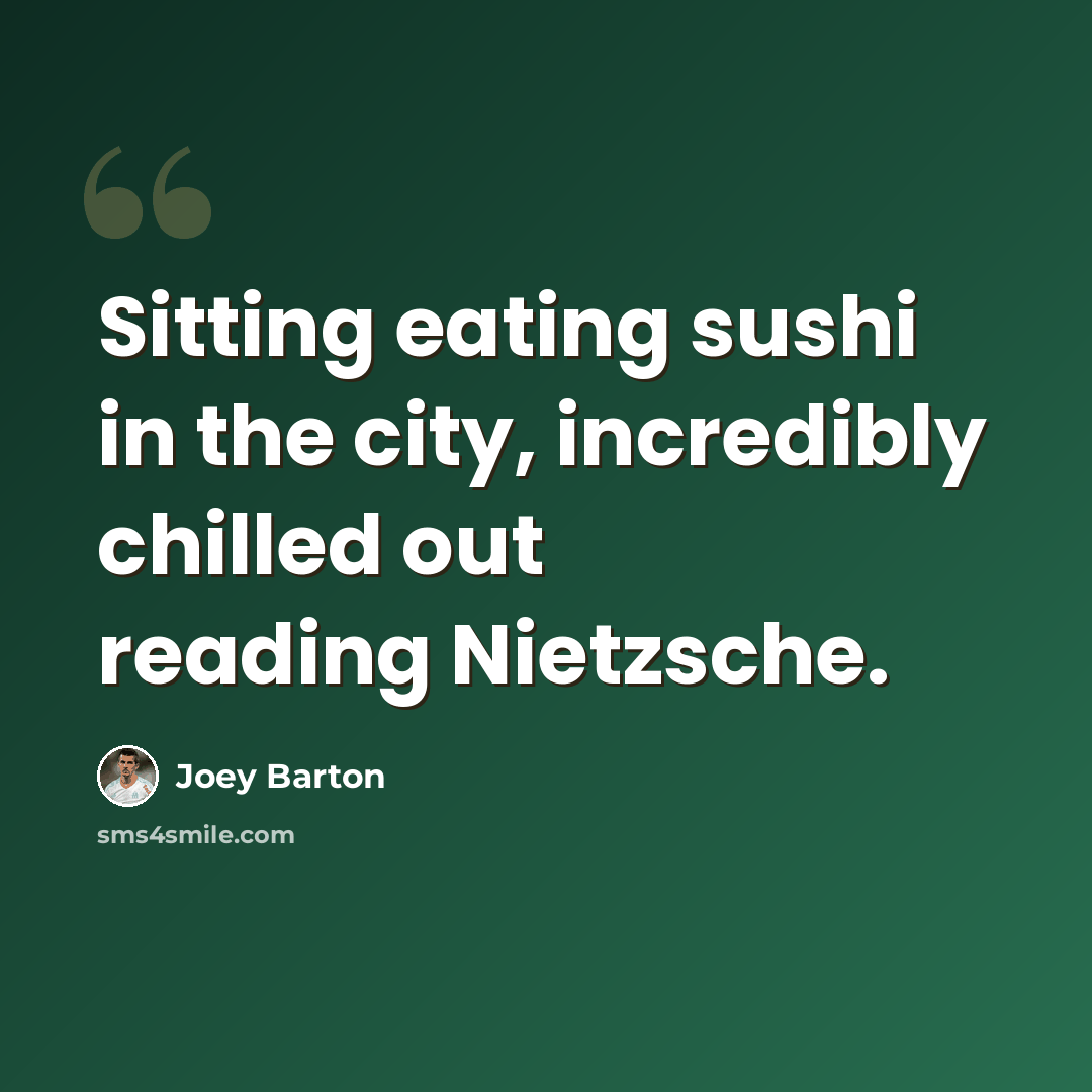 “Sitting eating sushi in the city, incredibly chilled out reading Nietzsche.” quote by Joey Barton