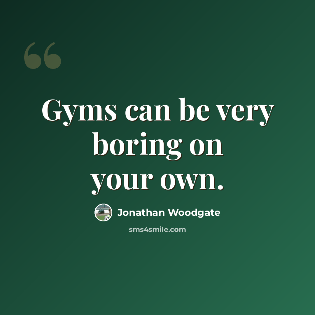 “Gyms can be very boring on your own.” quote by Jonathan Woodgate