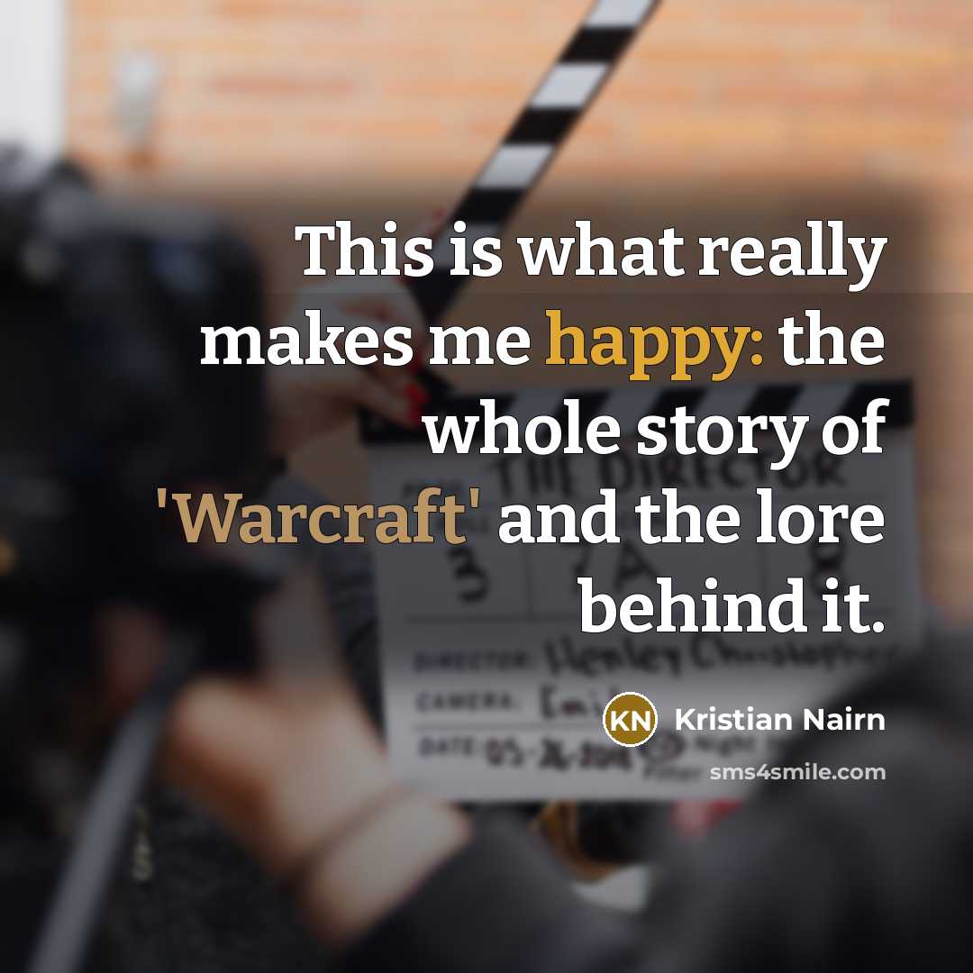 “This is what really makes me happy: the whole story of 'Warcraft' and the lore behind it.” quote by Kristian Nairn