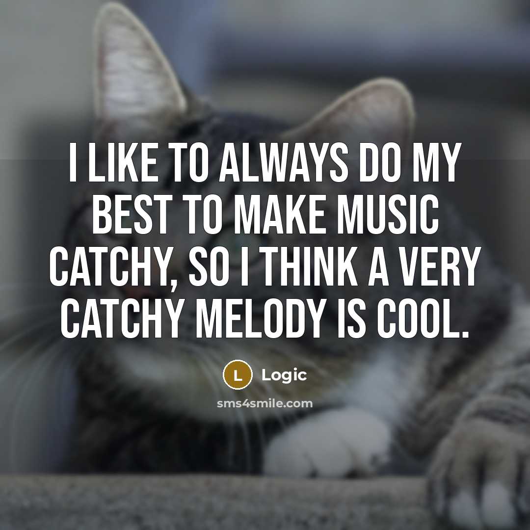“I like to always do my best to make music catchy, so I think a very catchy melody is cool.” quote by Logic