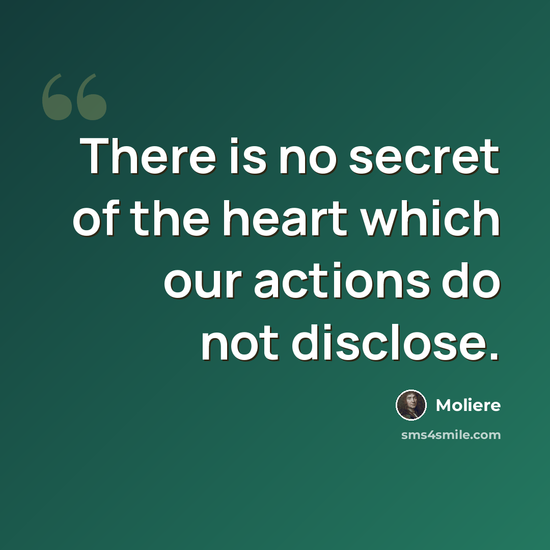 “There is no secret of the heart which our actions do not disclose.” quote by Moliere