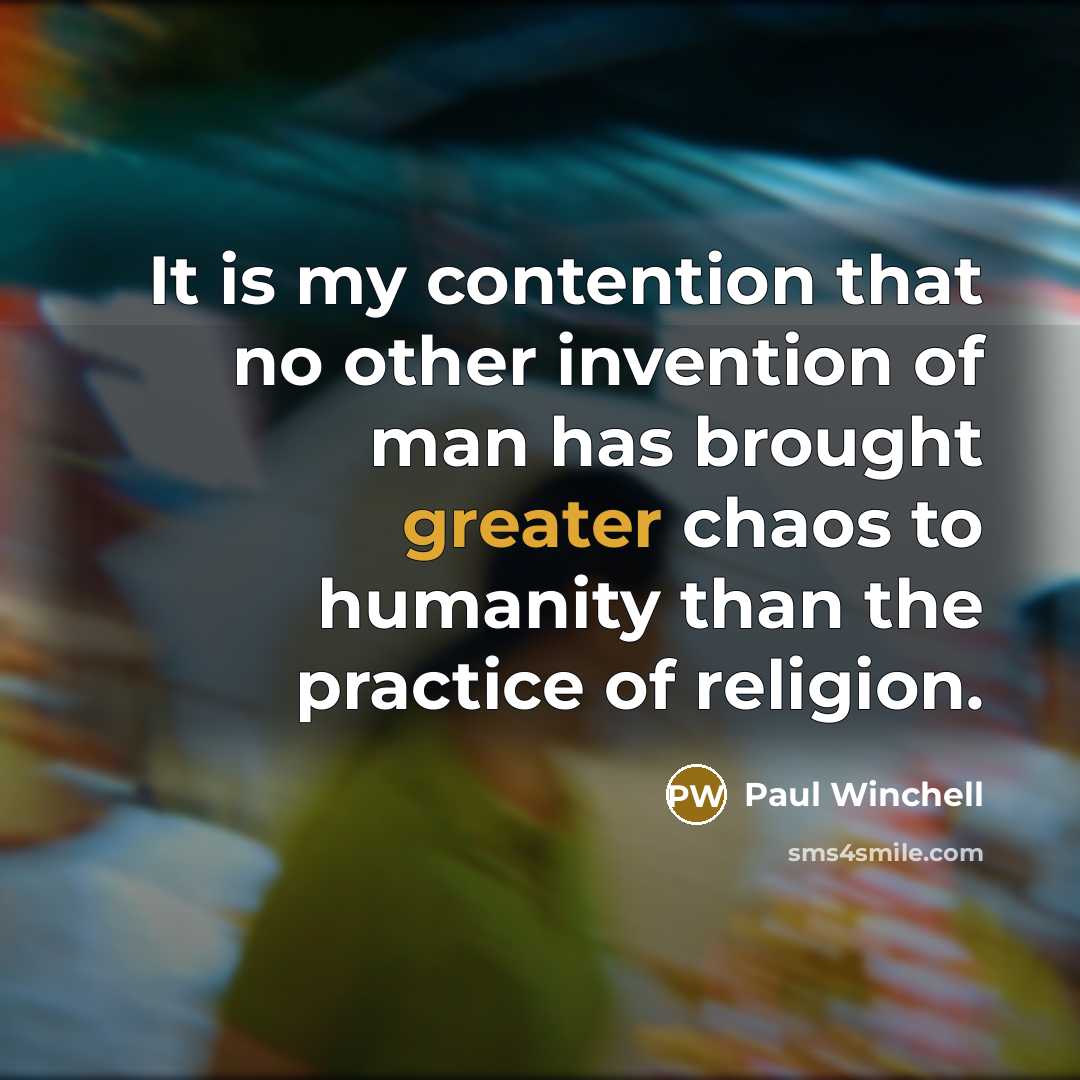 “It is my contention that no other invention of man has brought greater chaos to humanity than the practice of religion.” quote by Paul Winchell